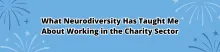What neurodiversity has taught me about working in the charity sector