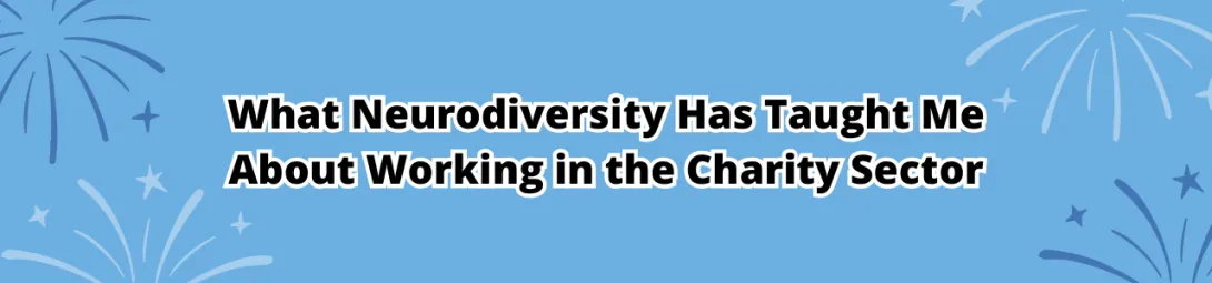 What neurodiversity has taught me about working in the charity sector
