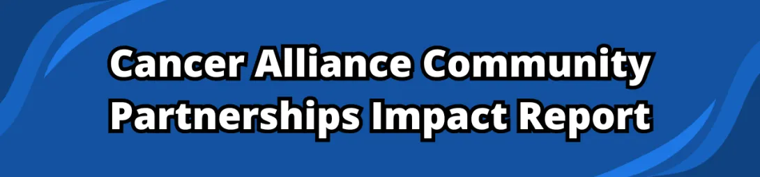 Cancer Alliance Community Partnerships Impact Report